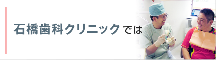 石橋歯科クリニックでは
