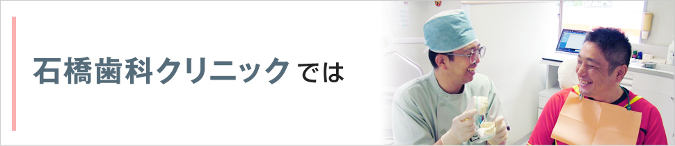 石橋歯科クリニックでは
